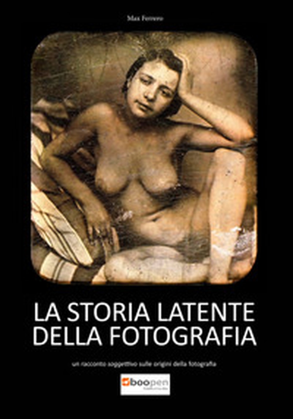 La storia latente della fotografia. Un racconto soggettivo sulle origini della fotografia - Librerie.coop La storia latente della fotografia. Un racconto soggettivo sulle origini della fotografia - Librerie.coop