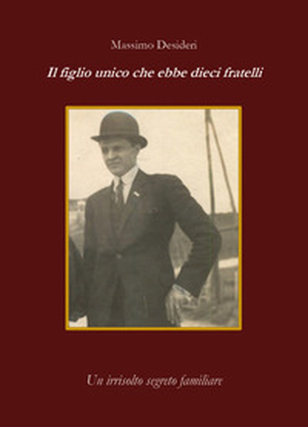 Il figlio unico che ebbe dieci fratelli. Un irrisolto segreto familiare - Librerie.coop Il figlio unico che ebbe dieci fratelli. Un irrisolto segreto familiare - Librerie.coop