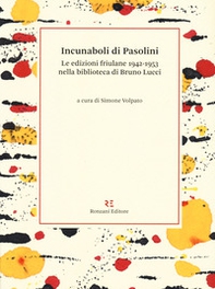 Incunaboli di Pasolini. Le edizioni friulane 1942-1953 nella biblioteca di Bruno Lucci - Librerie.coop