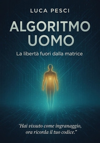 Algoritmo uomo. la libertà fuori dalla matrice - Librerie.coop