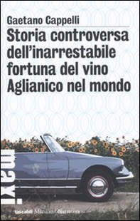 Storia controversa dell'inarrestabile fortuna del vino Aglianico nel mondo - Librerie.coop