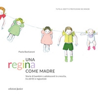Una regina come madre. Storie di bambini e adolescenti in crescita, tra diritti e ingiustizie - Librerie.coop Una regina come madre. Storie di bambini e adolescenti in crescita, tra diritti e ingiustizie - Librerie.coop