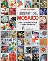 I segreti del mosaico. Più di 200 consigli, tecniche e trucchi del mestiere - Librerie.coop