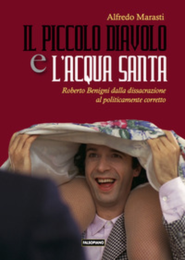 Il piccolo diavolo e l'acqua santa. Roberto Benigni dalla dissacrazione al politicamente corretto - Librerie.coop Il piccolo diavolo e l'acqua santa. Roberto Benigni dalla dissacrazione al politicamente corretto - Librerie.coop