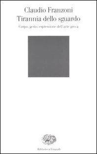 Tirannia dello sguardo. Corpo, gesto, espressione dell'arte greca - Librerie.coop