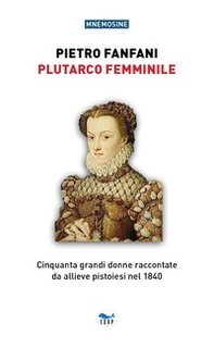 Plutarco femminile. Cinquanta grandi donne raccontate da allieve pistoiesi nel 1840 - Librerie.coop Plutarco femminile. Cinquanta grandi donne raccontate da allieve pistoiesi nel 1840 - Librerie.coop