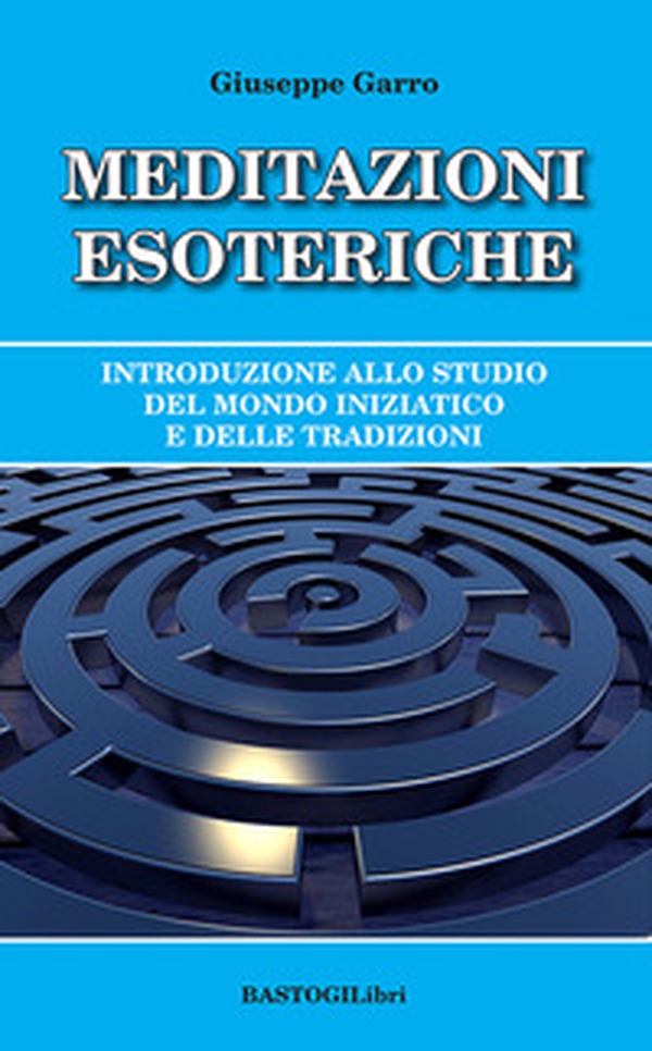 Meditazioni esoteriche. Introduzione allo studio del mondo iniziatico e delle tradizioni - Librerie.coop Meditazioni esoteriche. Introduzione allo studio del mondo iniziatico e delle tradizioni - Librerie.coop