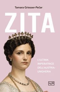 Zita. L'ultima imperatrice d'Austria-Ungheria - Librerie.coop