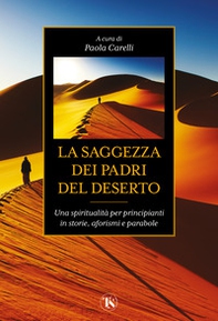 La saggezza dei padri del deserto. Una spiritualità per principianti in storie, aforismi, parabole - Librerie.coop