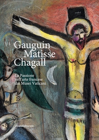 Gauguin, Matisse, Chagall. La Passione nell'arte francese dai Musei Vaticani. Catalogo della mostra (Milano, 21 febbraio-17 maggio 2020) - Librerie.coop