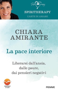 La pace interiore. Liberarsi dall'ansia, dalle paure, dai pensieri negativi - Librerie.coop