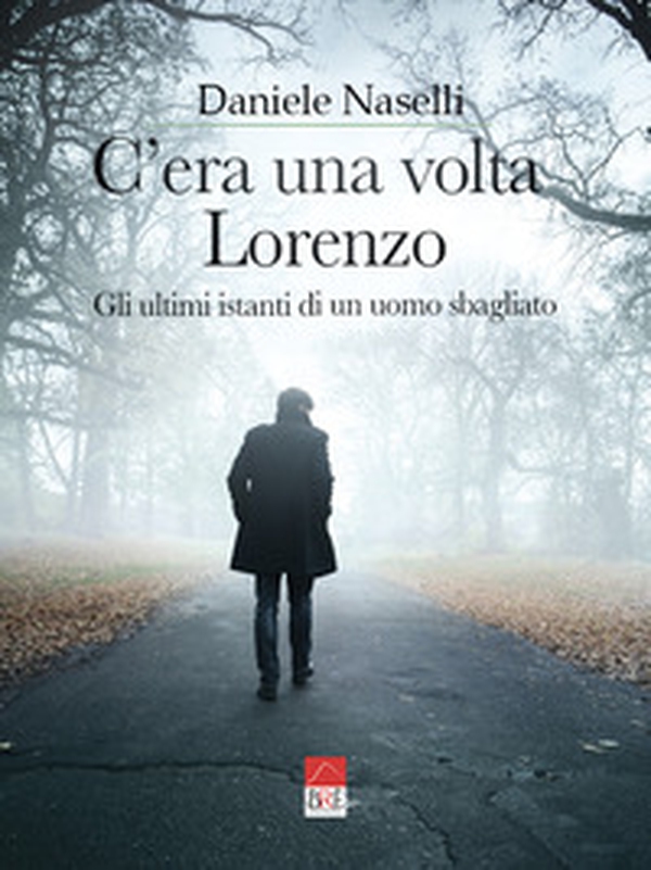 C'era una volta Lorenzo. Gli ultimi istanti di un uomo sbagliato - Librerie.coop C'era una volta Lorenzo. Gli ultimi istanti di un uomo sbagliato - Librerie.coop