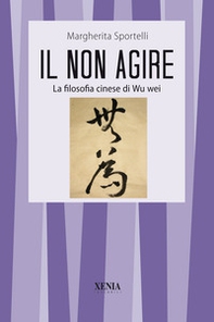 Il non agire. La filosofia cinese di Wu wei - Librerie.coop