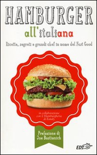 Hamburger all'italiana. Ricette, segreti e grandi chef in nome del Fast Food - Librerie.coop