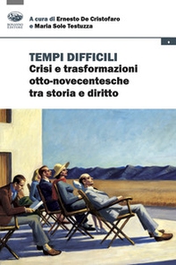Tempi difficili. Crisi e trasformazioni otto-novecentesche tra storia e diritto - Librerie.coop