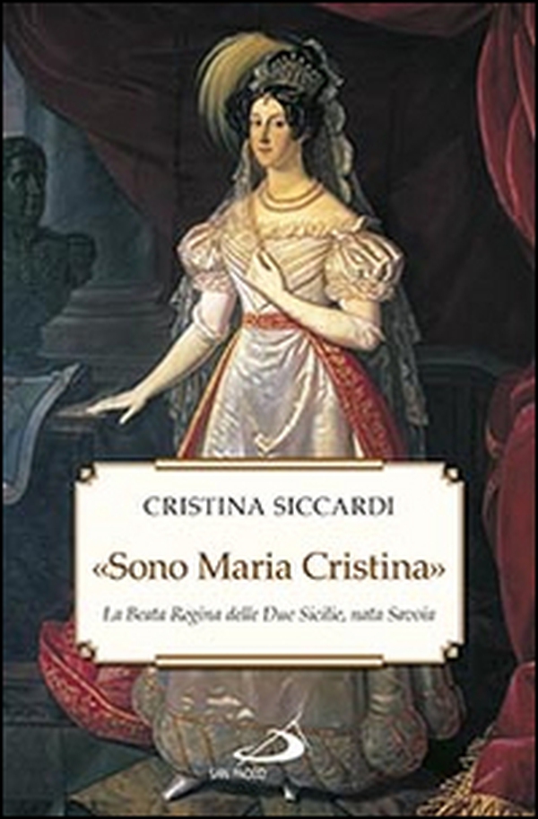 «Sono Maria Cristina». La beata regina delle Due Sicilie, nata Savoia - Librerie.coop «Sono Maria Cristina». La beata regina delle Due Sicilie, nata Savoia - Librerie.coop