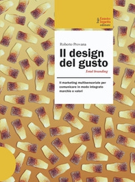 Il design del gusto. Il marketing multisensoriale per comunicare in modo integrato marchio e valori - Librerie.coop