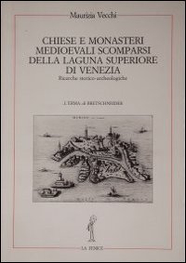 Chiese e monasteri medievali scomparsi della laguna superiore di Venezia. Ricerche storico-archeologiche - Librerie.coop
