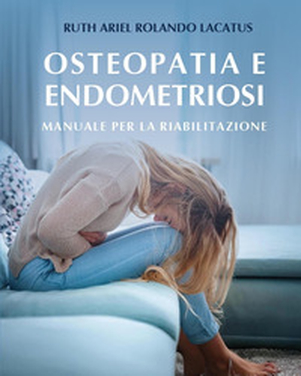 Osteopatia e endometriosi. Manuale per la riabilitazione - Librerie.coop Osteopatia e endometriosi. Manuale per la riabilitazione - Librerie.coop