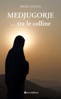 Medjugorje... tra le colline - Librerie.coop Medjugorje... tra le colline - Librerie.coop