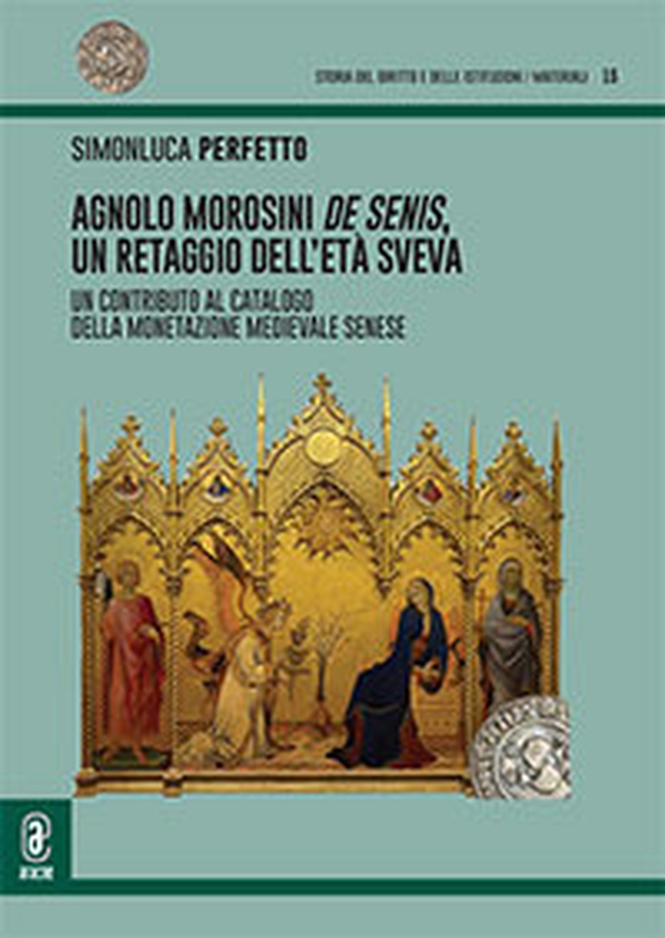 Agnolo Morosini de Senis, un retaggio dell'età sveva. Un contributo al catalogo della monetazione medievale senese - Librerie.coop Agnolo Morosini de Senis, un retaggio dell'età sveva. Un contributo al catalogo della monetazione medievale senese - Librerie.coop