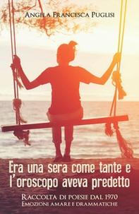 Era una sera come tante e l'oroscopo aveva predetto. Raccolta di poesie dal 1970. Emozioni amare e drammatiche - Librerie.coop