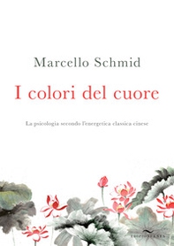 I colori del cuore. La psicologia secondo l'energetica classica cinese - Librerie.coop