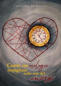 Come un orologio impigliato nella rete del cuore - Librerie.coop