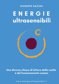 Energie ultrasensibili. Una diversa chiave di lettura della realtà e del funzionamento umano - Librerie.coop