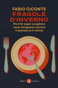Fragole d'inverno. Perché saper scegliere cosa mangiamo salverà il pianeta (e il clima) - Librerie.coop