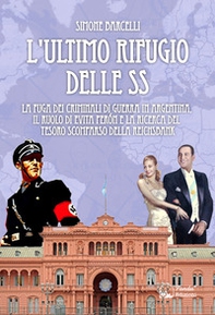 L'ultimo rifugio delle SS. La fuga dei criminali di guerra in Argentina, il ruolo di Evita Peròn e la ricerca del tesoro scomparso della Reichsbank - Librerie.coop