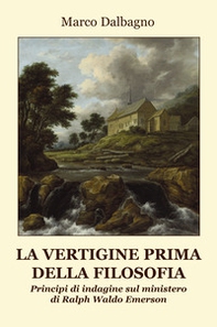 La vertigine prima della filosofia. Principi di indagine sul ministero di Ralph Waldo Emerson - Librerie.coop