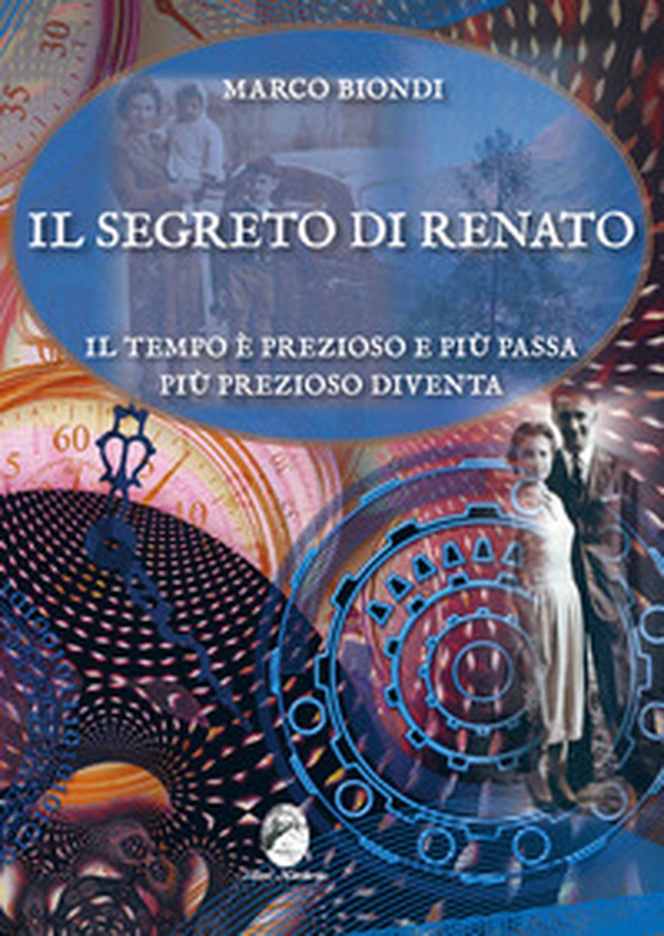 Il segreto di Renato. Il tempo è prezioso e più passa più prezioso diventa - Librerie.coop Il segreto di Renato. Il tempo è prezioso e più passa più prezioso diventa - Librerie.coop