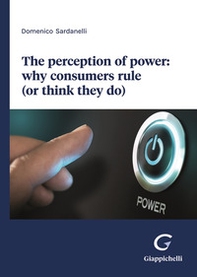 The perception of power: why consumers rule (or think they do) - Librerie.coop