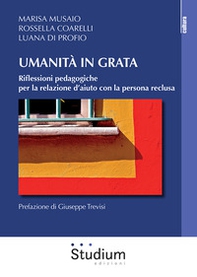 Umanità in grata. Riflessioni pedagogiche per la relazione d'aiuto con la persona reclusa - Librerie.coop Umanità in grata. Riflessioni pedagogiche per la relazione d'aiuto con la persona reclusa - Librerie.coop