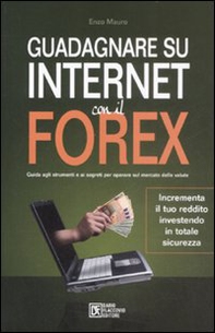 Guadagnare su internet con il Forex. Guida agli strumenti e ai segreti per operare sul mercato delle valute - Librerie.coop