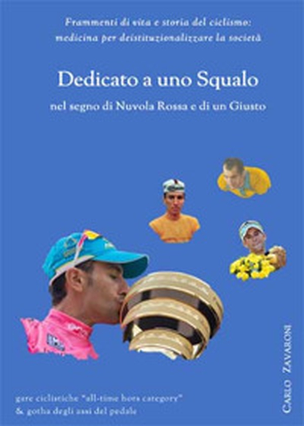 Dedicato a uno Squalo nel segno di Nuvola Rossa e di un Giusto. Frammenti di vita e storia del ciclismo: medicina per deistituzionalizzare la società - Librerie.coop Dedicato a uno Squalo nel segno di Nuvola Rossa e di un Giusto. Frammenti di vita e storia del ciclismo: medicina per deistituzionalizzare la società - Librerie.coop