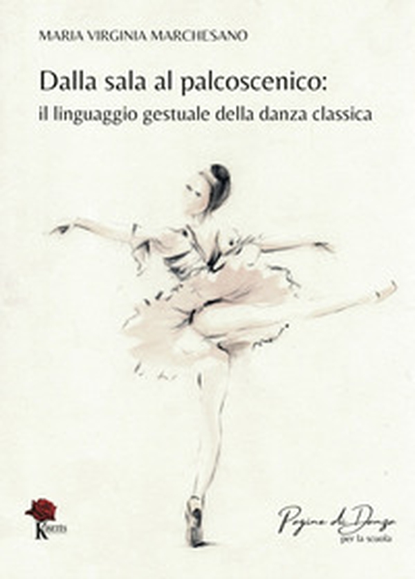 Dalla sala al palcoscenico. Il linguaggio gestuale della danza classica - Librerie.coop