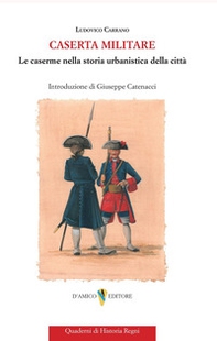 Caserta militare. Le caserme nella storia urbanistica della città - Librerie.coop
