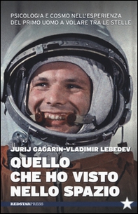 Quello che ho visto nello spazio. Psicologia e cosmo nell'esperienza del primo uomo a volare tra le stelle - Librerie.coop
