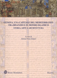 Genova, una capitale del Mediterraneo tra Bisanzio e il mondo islamico. Storia, arte e architettura. Atti del Convegno internazionale (Genova, 26-27 maggio 2016) - Librerie.coop