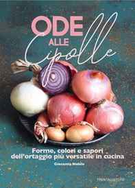 Ode alle cipolle. Forme, colori e sapori dell'ortaggio più versatile in cucina - Librerie.coop