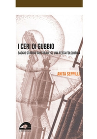 I ceri di Gubbio. Saggio storico-culturale su una festa folclorica - Librerie.coop