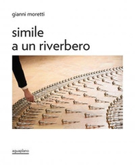 Moretti Gianni. Simile a un riverbero. Catalogo della mostra (Perugia, 18 dicembre 2025-15 febbraio 2026). Ediz. italiana e inglese - Librerie.coop