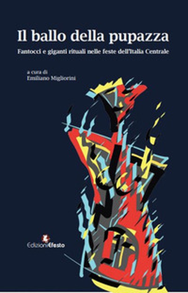 Il ballo della pupazza. Fantocci e giganti rituali nelle feste dell'Italia Centrale - Librerie.coop Il ballo della pupazza. Fantocci e giganti rituali nelle feste dell'Italia Centrale - Librerie.coop