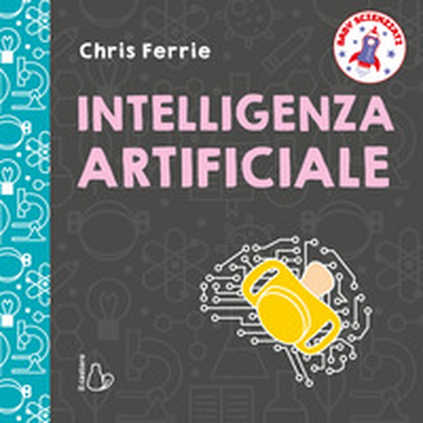 Intelligenza artificiale. Baby scienziati - Librerie.coop