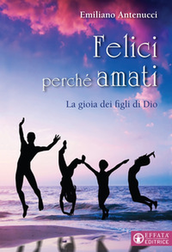 Felici perché amati. La gioia dei figli di Dio - Librerie.coop Felici perché amati. La gioia dei figli di Dio - Librerie.coop