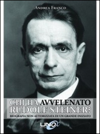 Chi ha avvelenato Rudolf Steiner? Biografia non autorizzata di un grande iniziato - Librerie.coop