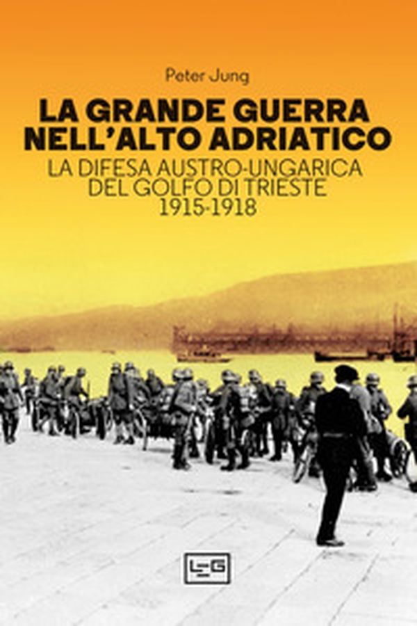 La grande guerra nell'alto Adriatico. La difesa austro-ungarica del golfo di Trieste 1915-1918 - Librerie.coop La grande guerra nell'alto Adriatico. La difesa austro-ungarica del golfo di Trieste 1915-1918 - Librerie.coop