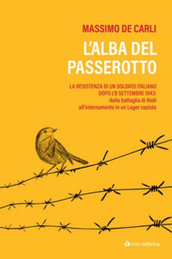L'alba del passerotto. La resistenza di un soldato italiano dopo l'8 settembre 1943: dalla battaglia di Rodi all'internamento in un lager nazista - Librerie.coop L'alba del passerotto. La resistenza di un soldato italiano dopo l'8 settembre 1943: dalla battaglia di Rodi all'internamento in un lager nazista - Librerie.coop